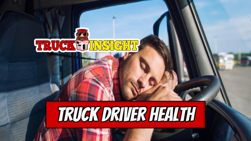 Truck Driver Health and Wellbeing Insights