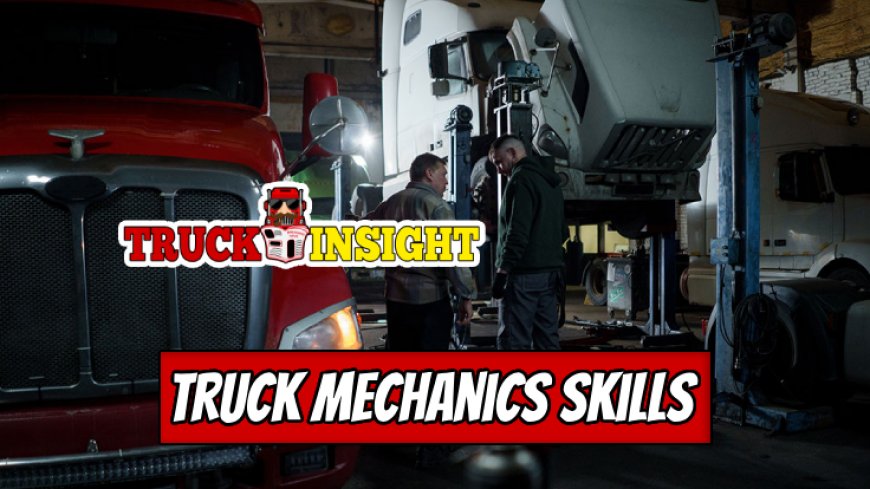 Top 5 Essential Skills for Successful Truck Mechanics