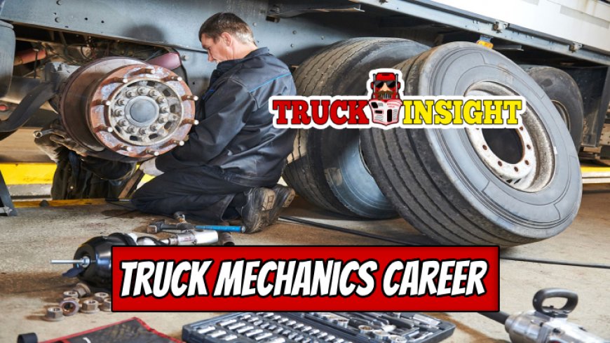 Getting Yourself Started In The Truck Mechanics Career
